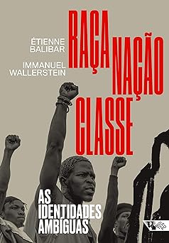 Raca, nacao, classe as identidades ambigu Etienne Balibar, Immanuel Wallerstein